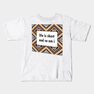 life is short and so am i ikat Kids T-Shirt